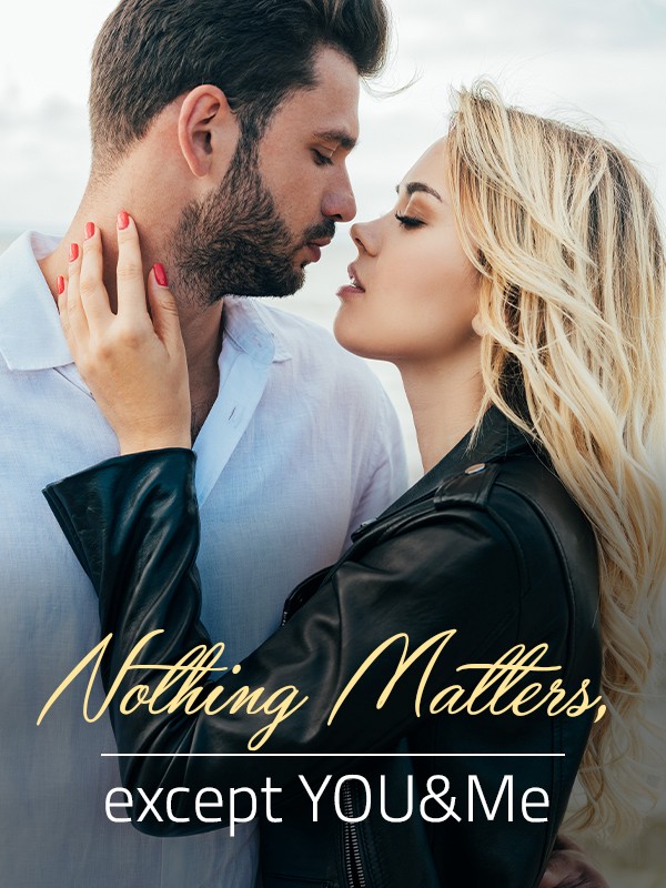 Nothing Matters, Except You & Me – Download/Read Chinese novel Free PDFs Online